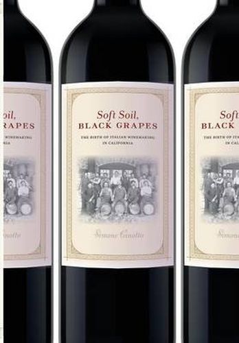 Cover image for Soft Soil, Black Grapes: The Birth of Italian Winemaking in California