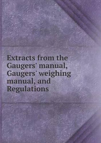 Cover image for Extracts from the Gaugers' Manual, Gaugers' Weighing Manual, and Regulations