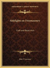 Cover image for Sidelights on Freemasonry Sidelights on Freemasonry: Craft and Royal Arch Craft and Royal Arch