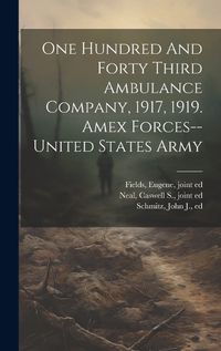 Cover image for One Hundred And Forty Third Ambulance Company, 1917, 1919. Amex Forces--united States Army