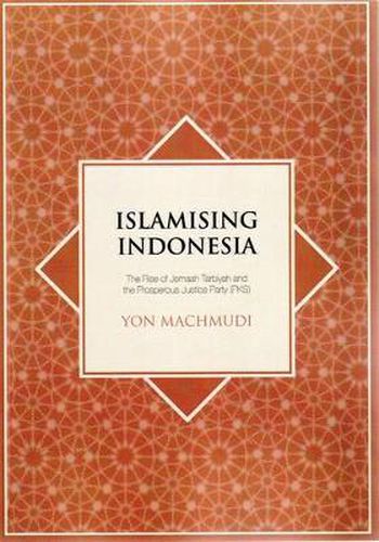 Cover image for Islamising Indonesia: The Rise of Jemaah Tarbiyah and the Prosperous Justice Party (PKS)