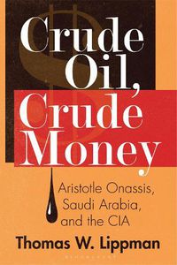 Cover image for Crude Oil, Crude Money: Aristotle Onassis, Saudi Arabia, and the CIA