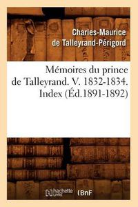 Cover image for Memoires Du Prince de Talleyrand. V. 1832-1834. Index (Ed.1891-1892)