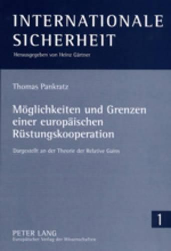 Moeglichkeiten Und Grenzen Einer Europaeischen Ruestungskooperation: Dargestellt an Der Theorie Der Relative Gains