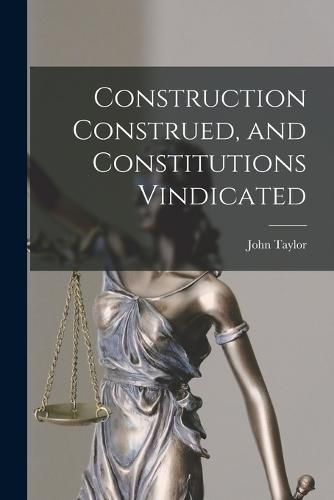 Cover image for Construction Construed, and Constitutions Vindicated