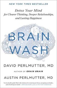 Cover image for Brain Wash: Detox Your Mind for Clearer Thinking, Deeper Relationships, and Lasting Happiness