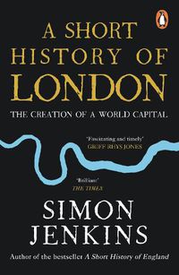 Cover image for A Short History of London: The Creation of a World Capital
