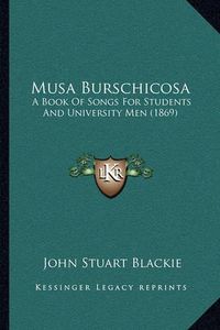 Cover image for Musa Burschicosa: A Book of Songs for Students and University Men (1869)