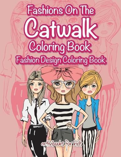 Fashions On The Catwalk Coloring Book: Fashion Design Coloring Book