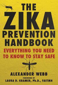 Cover image for The Zika Prevention Handbook: Everything You Need To Know To Stay Safe