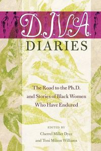 Cover image for D.I.V.A. Diaries: The Road to the Ph.D. and Stories of Black Women Who Have Endured