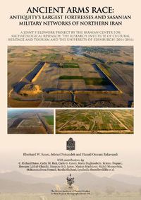 Cover image for Ancient Arms Race: Antiquity's Largest Fortresses and Sasanian Military Networks of Northern Iran: A joint fieldwork project by the Iranian Cultural Heritage, Handcraft and Tourism Organisation and the Universities of Edinburgh and Durham (2014-2016)