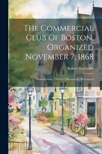Cover image for The Commercial Club Of Boston, Organized November 7, 1868
