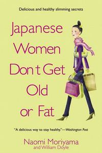 Cover image for Japanese Women Don't Get Old or Fat: Secrets of My Mother's Tokyo Kitchen