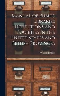 Cover image for Manual of Public Libraries Institutions and Societies in the United States and British Provinces