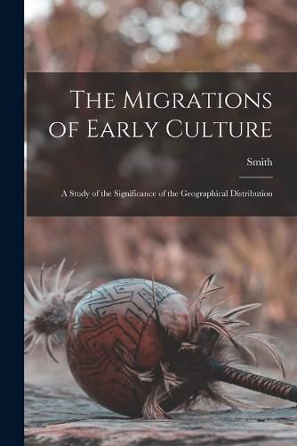 Cover image for The Migrations of Early Culture; a Study of the Significance of the Geographical Distribution