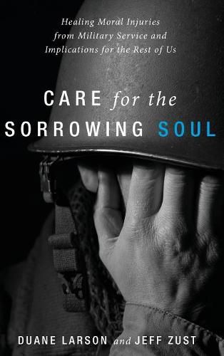 Care for the Sorrowing Soul: Healing Moral Injuries from Military Service and Implications for the Rest of Us