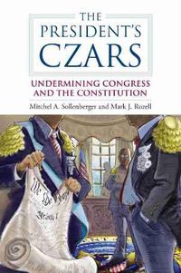 Cover image for The President's Czars: Undermining Congress and the Constitution