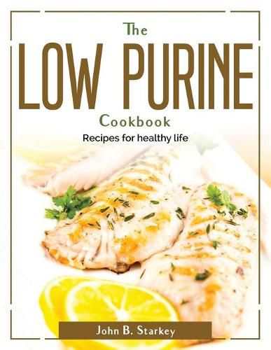 Cover image for The Low Purine Cookbook: Recipes for healthy life