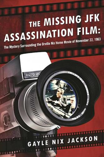 Cover image for The Missing JFK Assassination Film: The Mystery Surrounding the Orville Nix Home Movie of November 22, 1963