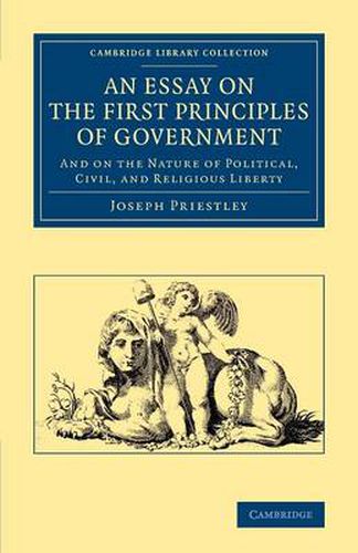 Cover image for An Essay on the First Principles of Government: And on the Nature of Political, Civil, and Religious Liberty
