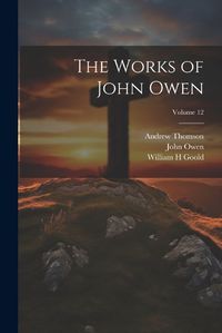 Cover image for The Works of John Owen; Volume 12