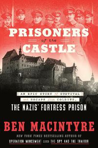 Cover image for Prisoners of the Castle: An Epic Story of Survival and Escape from Colditz, the Nazis' Fortress Prison