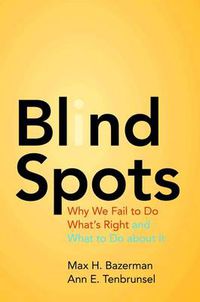 Cover image for Blind Spots: Why We Fail to Do What's Right and What to Do About it