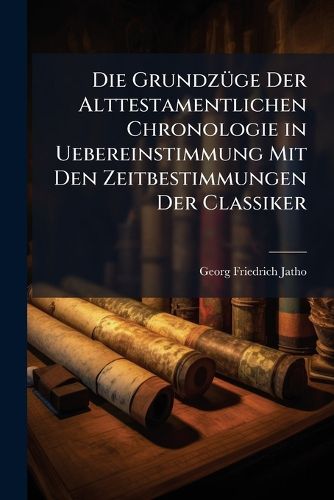 Cover image for Die Grundz GE Der Alttestamentlichen Chronologie in Uebereinstimmung Mit Den Zeitbestimmungen Der Classiker