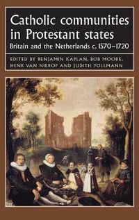 Cover image for Catholic Communities in Protestant States: Britain and the Netherlands c. 1570 - 1720