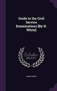 Cover image for Guide to the Civil Service Examinations [By H. White]