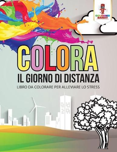 Colora Il Giorno Di Distanza: Libro Da Colorare Per Alleviare Lo Stress