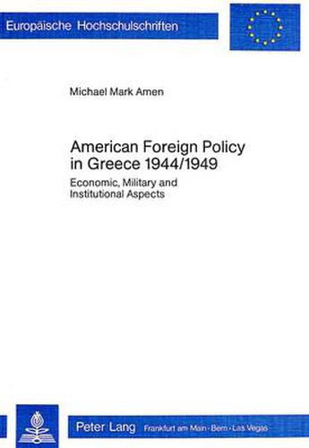 Cover image for American Foreign Policy in Greece, 1944-1949: Economic, Military and Institutional Aspects