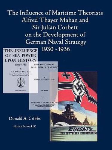 The Influence of Maritime Theorists Alfred Thayer Mahan and Sir Julian Corbett on the Development of German Naval Strategy 1930-1936