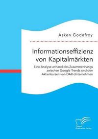 Cover image for Informationseffizienz von Kapitalmarkten. Eine Analyse anhand des Zusammenhangs zwischen Google Trends und den Aktienkursen von DAX-Unternehmen