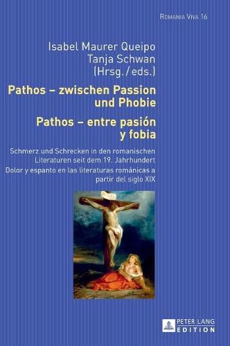 Cover image for Pathos - zwischen Passion und Phobie / Pathos - entre pasion y fobia; Schmerz und Schrecken in den romanischen Literaturen seit dem 19. Jahrhundert / Dolor y espanto en las literaturas romanicas a partir del siglo XIX