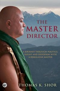 Cover image for The Master Director: A Journey through Politics, Doubt and Devotion with a Himalayan Master