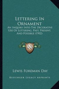 Cover image for Lettering in Ornament: An Inquiry Into the Decorative Use of Lettering, Past, Present, and Possible (1902)