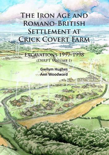 The Iron Age and Romano-British Settlement at Crick Covert Farm: Excavations 1997-1998: (DIRFT Volume I)