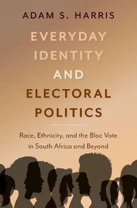 Cover image for Everyday Identity and Electoral Politics: Race, Ethnicity, and the Bloc Vote in South Africa and Beyond