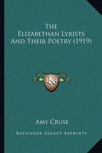 Cover image for The Elizabethan Lyrists and Their Poetry (1919)