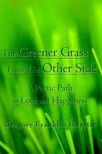 Cover image for The Greener Grass From The Other Side: A Poetic Path to Love and Happiness