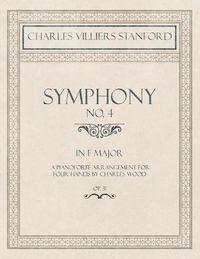 Cover image for Symphony No.4 in F Major - A Pianoforte Arrangement for Four Hands by Charles Wood - Op.31