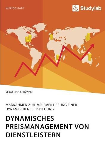 Cover image for Dynamisches Preismanagement von Dienstleistern. Massnahmen zur Implementierung einer dynamischen Preisbildung