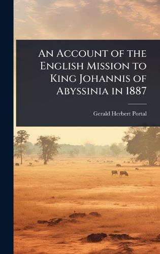 Cover image for An Account of the English Mission to King Johannis of Abyssinia in 1887