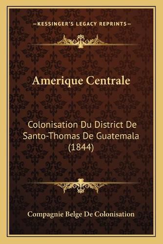 Cover image for Amerique Centrale: Colonisation Du District de Santo-Thomas de Guatemala (1844)