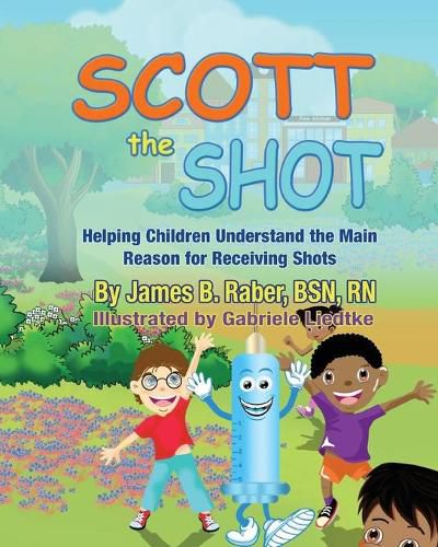 Cover image for Scott the Shot: Helping Children Understand the Main Reason for Receiving Shots