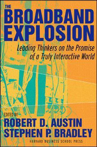 Broadband Explosion: Leading Thinkers on the Promise of a Truly Interactive World