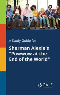Cover image for A Study Guide for Sherman Alexie's Powwow at the End of the World