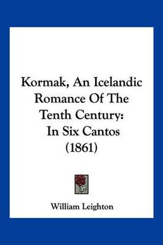 Kormak, an Icelandic Romance of the Tenth Century: In Six Cantos (1861)